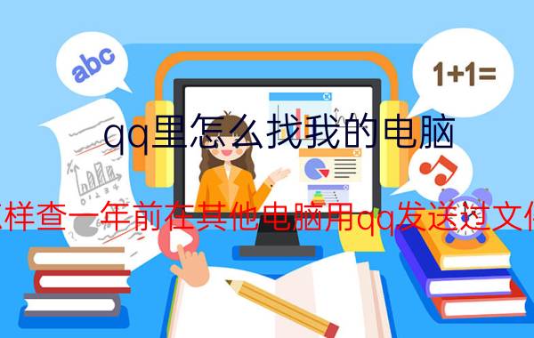 qq里怎么找我的电脑 怎样查一年前在其他电脑用qq发送过文件？